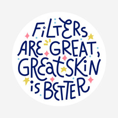 Beauty and skincare lettering quote. Filters are great, great skin is better. Round shape with white background for labels or stickers.