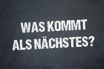 Was kommt als nächstes?