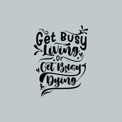 Get busy living or get busy dying text art Calligraphy simple isolated black color typography vector design