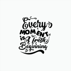 Every moment is a fresh beginning text art Calligraphy simple isolated black color typography vector design