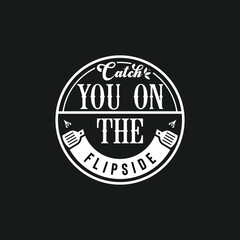 Catch You On the Flip Side, quote text art Calligraphy simple typography design