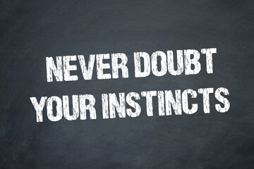 Never doubt your instincts