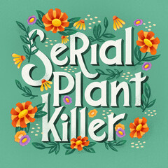 Serial plant killer lettering illustration with flowers and plants. Hand lettering floral design in bright colors. Colorful illustration.