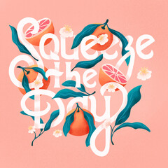 Squeeze the day lettering illustration with oranges. Hand lettering; fruit and floral design in bright colors. Colorful illustration.