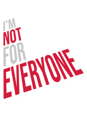 Im not for everyone 