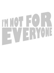 Im not for everyone 