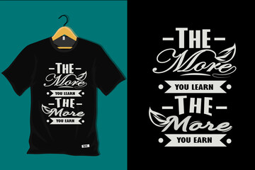 The More You Learn the More You Earn T Shirt Design