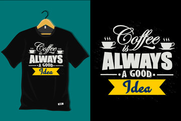 Coffee is Always a Good Idea T Shirt Design