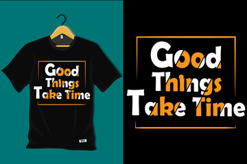 Good Things Take Time T Shirt Design