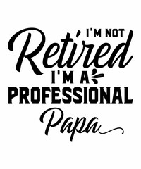 I'm Not Retired I'm A Professional Papa  is a vector design for printing on various surfaces like t shirt, mug etc.