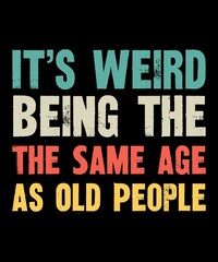 It’s Weird Being The Same Age As Old Peopleis a vector design for printing on various surfaces like t shirt, mug etc.