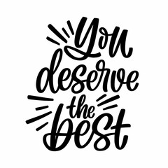 Hand drawn lettering quote. The inscription: You deserve the best. Perfect design for greeting cards, posters, T-shirts, banners, print invitations.
