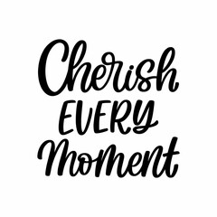 Hand drawn lettering quote. The inscription: Cherish every moment. Perfect design for greeting cards, posters, T-shirts, banners, print invitations.