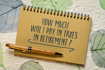 How much will I pay in taxes in retirement? A question in in a notebook. Retirement and financial...