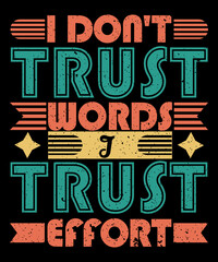 I don't trust words, I trust effort eye-catching t-shirt design. Motivation t-shirt design.