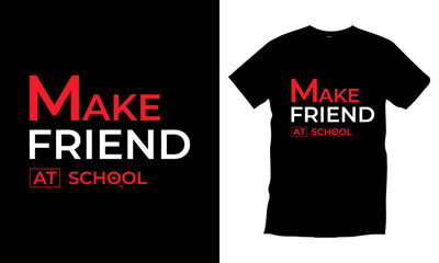 Make friend at school. 
Typography t shirt design for prints, appeal, vector, art, illustration, typography, poster, template, trendy black tee shirt design.