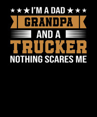 I AM A DAD GRANDPA AND A TRUCKER NOTHING SCARES ME