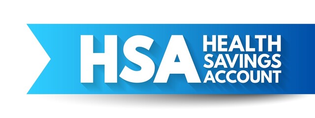 HSA Health Savings Account - tax-advantaged account to help people save for medical expenses that are not reimbursed by high-deductible health plans, acronym text concept background
