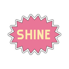 Pink sticker with positive phrase shine. Vector colorful element in 1990s style. Retro object isolated on a white background