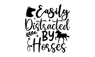 Easily distracted by horses, horse t- shirt design, svg, Cute art for greeting card, inspirational banner, apparel design, print, Hand drawn vector illustration