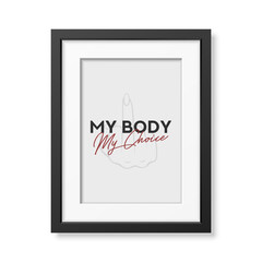 My Body My Choice. Women's Rights Poster in Black Frame, Demanding Continued Access to Abortion After the Ban on Abortions, Roe v Wade. Women's Rights to Abortion. Protest Concept Placard