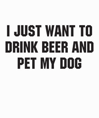 Obraz premium I Just Want To Drink Beer And Pet My DogI Just Want To Drink Beer And Pet My Dog