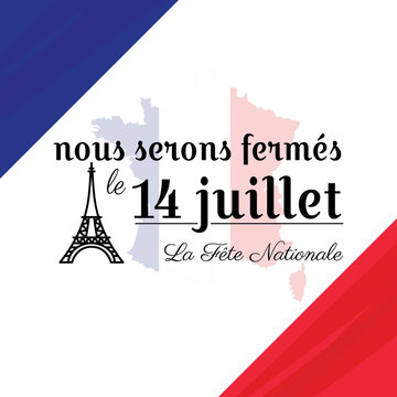 Close Sign Bastille Day Background with france flag and eiffel tower it's written nous serons fermés le 14 juillet La Fête Nationale (we will closed for 14th of july, The National Day)