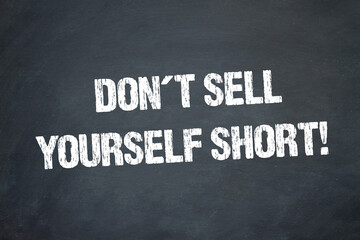 Don´t sell yourself short!