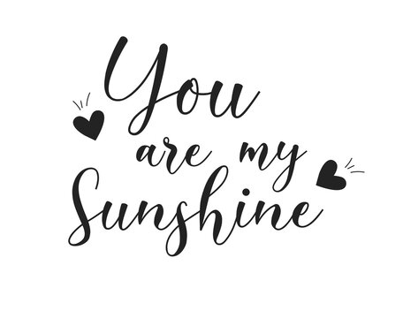 You are my sunshine. Romantic quote. Greeting card. Valentines day. Calligraphy with hand drawn design elements. Black and white. 