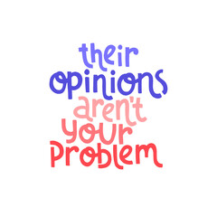 Their opinions arent your problem. Mental health slogan stylized typography.