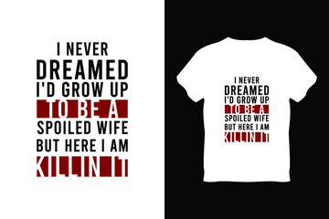 editable i never dreamed i'd grow up to be a spoiled wife but here i am killen it modern minimal tshirt design vector 