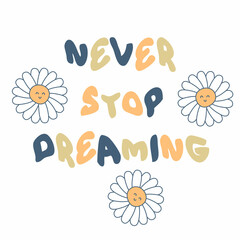NEVER STOP DREAMING slogan print with chamomile flowers. Hippie aesthetic isolated vector print for T-shirt, textile and fabric.