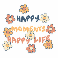 HAPPY MOMENTS HAPPY LIFE slogan graphic print with daisies for tee, textile, poster. Vintage isolated vector illustration for decor and design.