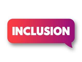 Inclusion - state of being included or being made a part of something, text concept message bubble