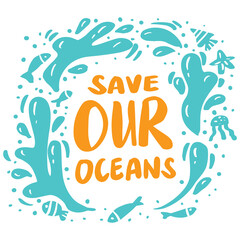 Save our oceans,  hand drawn lettering. Protect ocean concept.