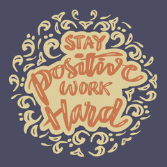 Stay positive work hard, hand lettering. Poster quotes.