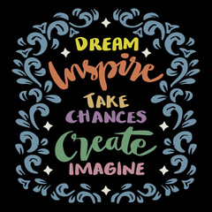 Dream inspire take chances create imagine, hand lettering. Poster quotes.