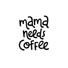 Mama needs coffee. Mommy lifestyle slogan in hand drawn style.