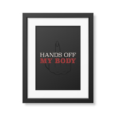 Hands Off My Body. Women s Rights Poster in Black Frame, Demanding Continued Access to Abortion After the Ban on Abortions, Roe v Wade. Women s Rights to Abortion. Protest Concept Placard