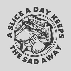 vintage slogan typography a slice a day keeps the sad away for t shirt design