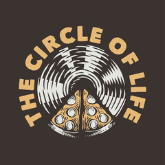vintage slogan typography the circle of life for t shirt design
