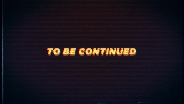 TO BE CONTINUED Retro text effects with glitch VHS background