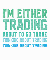 i'm either trading about to go trade thinking about tradingis a vector design for printing on various surfaces like t shirt, mug etc. 

