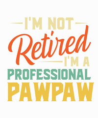 I'm Not Retired Professional PawPawis a vector design for printing on various surfaces like t shirt, mug etc. 
