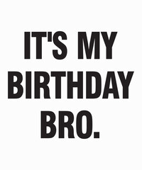 It's My Birthday Brois a vector design for printing on various surfaces like t shirt, mug etc.