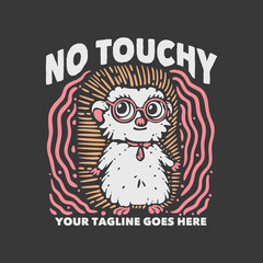 t shirt design no touchy with hedgehog wearing glasses and gray background vintage illustration