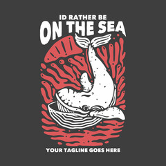 t shirt design i'd rather be on the sea with whale and gray background vintage illustration © Galih