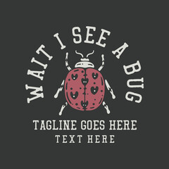 t shirt design wait i see a bug with ladybug and gray background vintage illustration