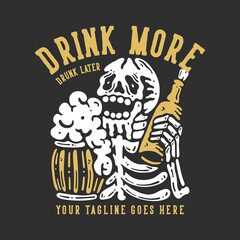 t shirt design drink more drunk later with smiling skeleton holding beer with gray background vintage illustration