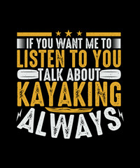 If you want me to listen to you talk about kayaking always Kayaking T-shirt Design